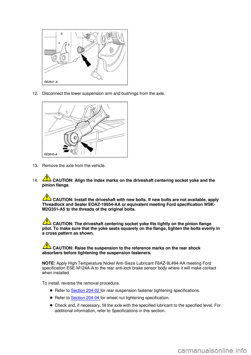 FORD MUSTANG 2003  Workshop Manual 12. Disconnect the lower suspension arm and bushings from the axle. 
13. Remove the axle from the vehicle. 
14.
 CAUTION: Align the index marks on the driveshaft centering socket yoke and the 
pinion 
