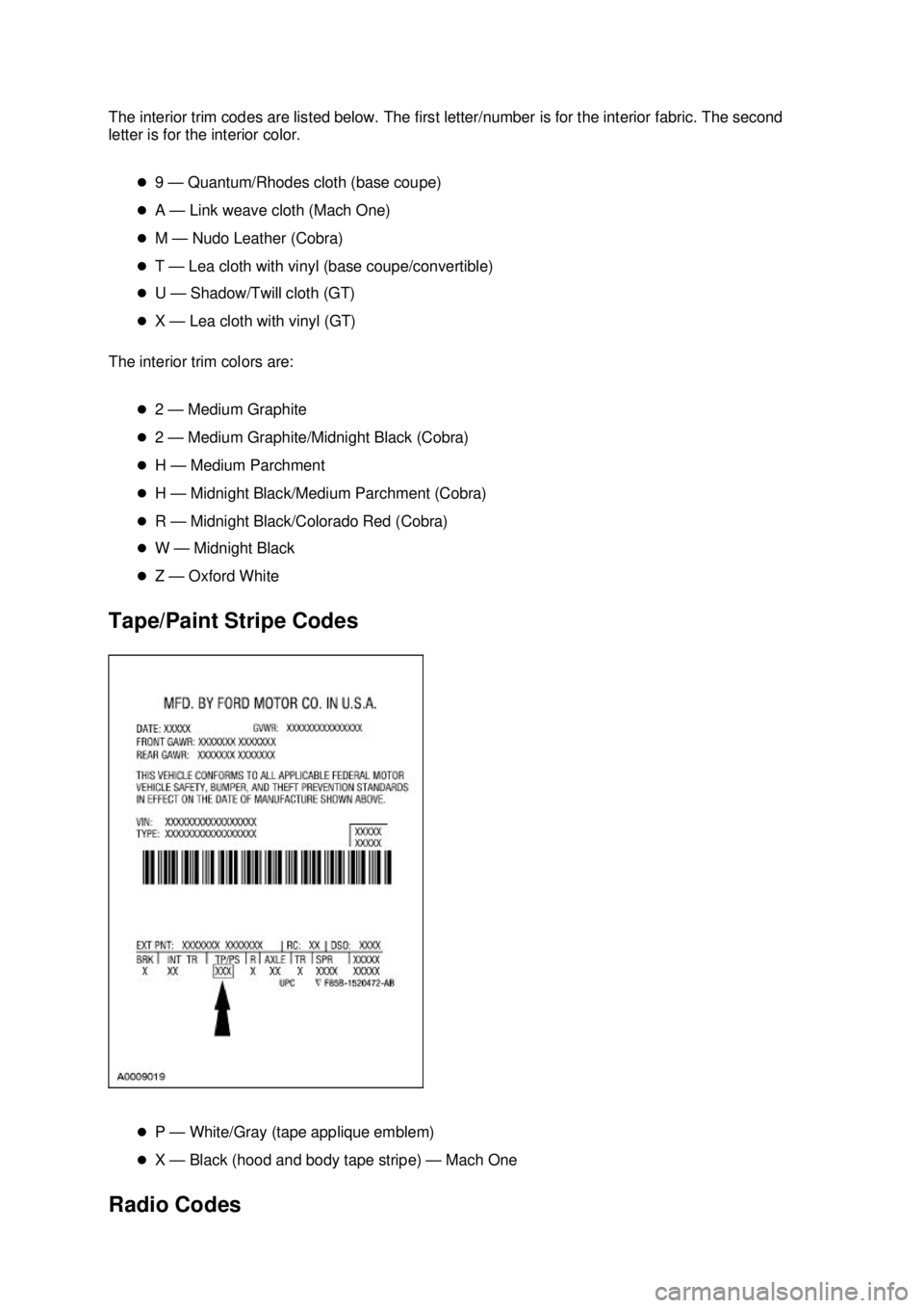 FORD MUSTANG 2003  Workshop Manual The interior trim codes are listed below. The first letter/number is for the interior fabric. The second 
letter is for the interior color. 
�z9 — Quantum/Rhodes cloth (base coupe) 
�z A — Link we