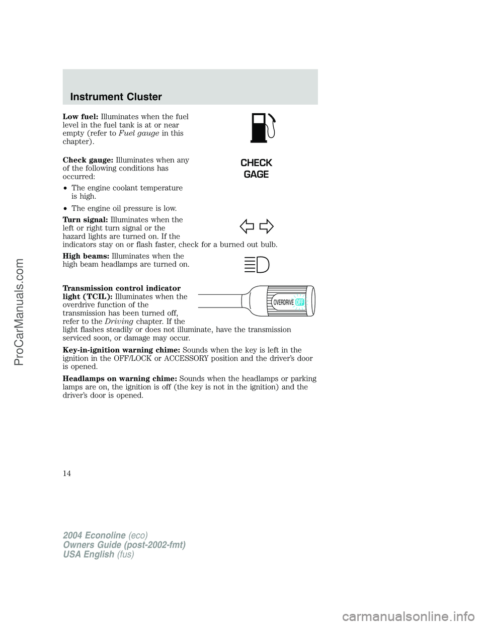FORD E-150 2004  Owners Manual Low fuel:Illuminates when the fuel
level in the fuel tank is at or near
empty (refer toFuel gaugein this
chapter).
Check gauge:Illuminates when any
of the following conditions has
occurred:
•The eng