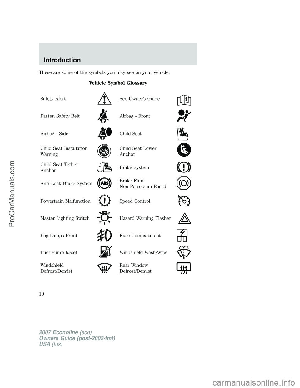FORD E-150 2007  Owners Manual These are some of the symbols you may see on your vehicle.
Vehicle Symbol Glossary
Safety Alert
See Owner’s Guide
Fasten Safety BeltAirbag - Front
Airbag - SideChild Seat
Child Seat Installation
War