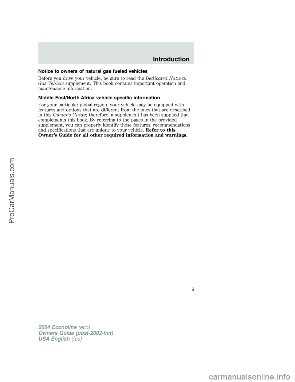 FORD E-250 2004  Owners Manual Notice to owners of natural gas fueled vehicles
Before you drive your vehicle, be sure to read theDedicated Natural
Gas Vehiclesupplement. This book contains important operation and
maintenance inform