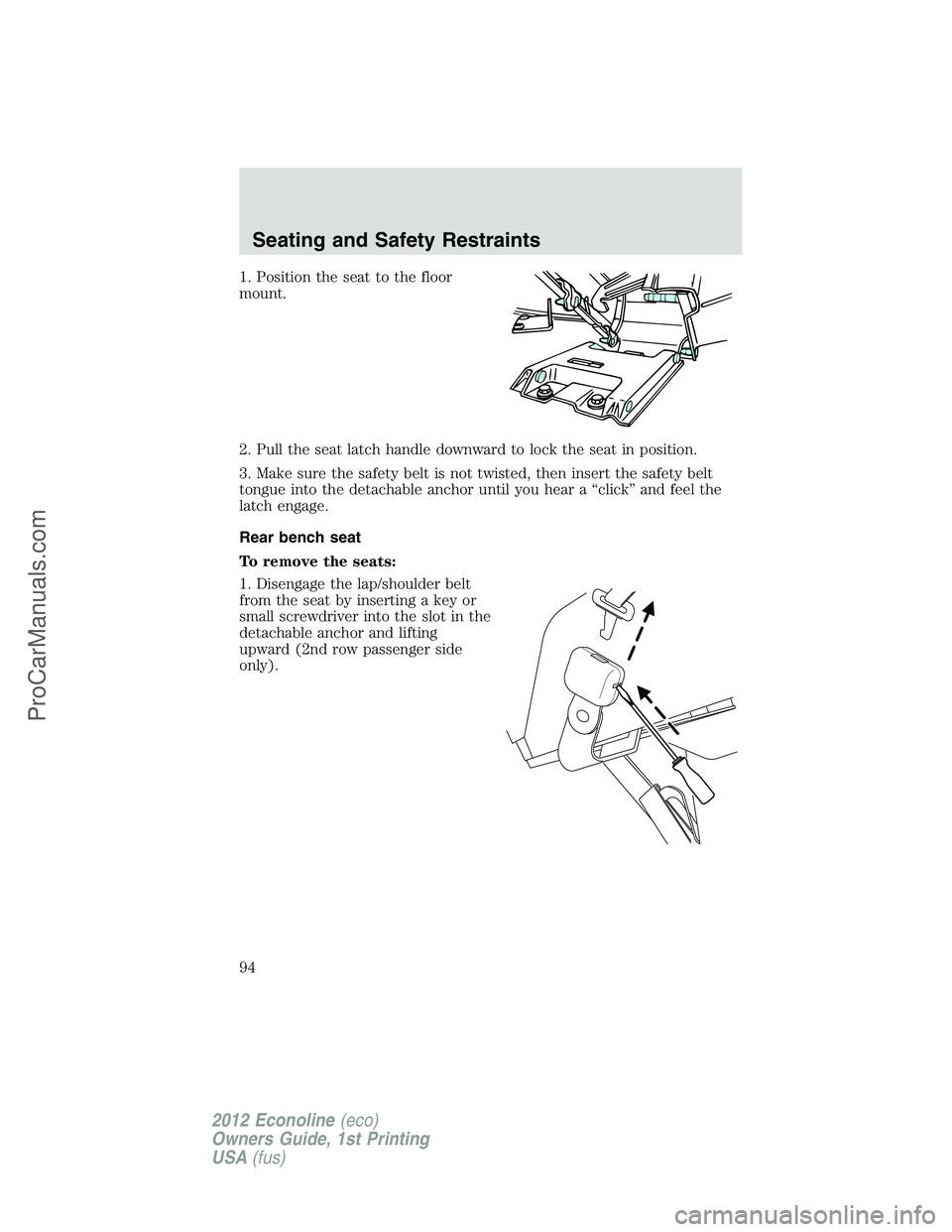 FORD E-250 2012  Owners Manual 1. Position the seat to the floor
mount.
2. Pull the seat latch handle downward to lock the seat in position.
3. Make sure the safety belt is not twisted, then insert the safety belt
tongue into the d