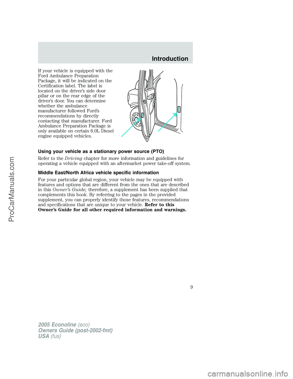 FORD E-250 2005  Owners Manual If your vehicle is equipped with the
Ford Ambulance Preparation
Package, it will be indicated on the
Certification label. The label is
located on the driver’s side door
pillar or on the rear edge of