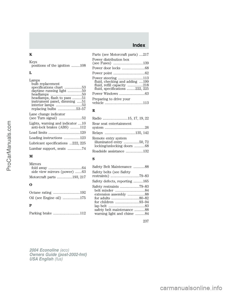 FORD E-450 2004  Owners Manual K
Keys
positions of the ignition .........108
L
Lamps
bulb replacement
specifications chart ..................53
daytime running light ...............50
headlamps .................................50
h