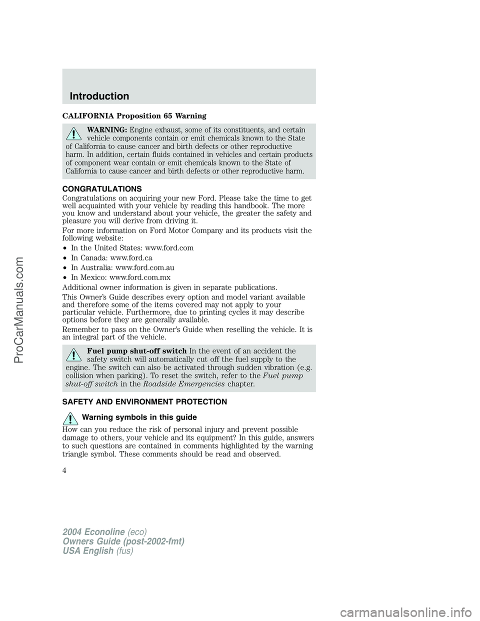 FORD E-450 2004  Owners Manual CALIFORNIA Proposition 65 Warning
WARNING:Engine exhaust, some of its constituents, and certain
vehicle components contain or emit chemicals known to the State
of California to cause cancer and birth 