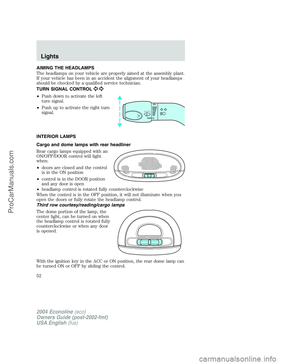 FORD E-450 2004  Owners Manual AIMING THE HEADLAMPS
The headlamps on your vehicle are properly aimed at the assembly plant.
If your vehicle has been in an accident the alignment of your headlamps
should be checked by a qualified se
