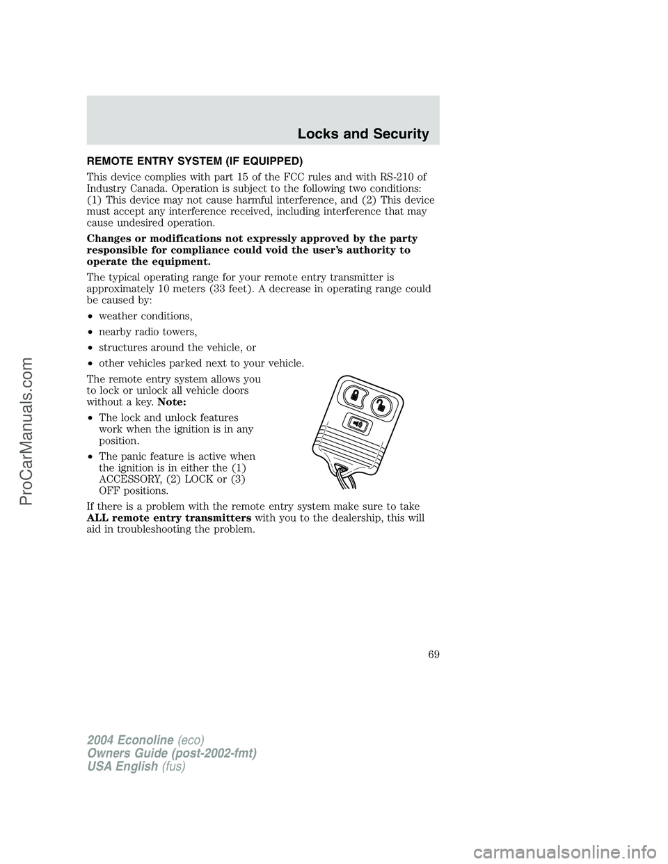 FORD E-450 2004  Owners Manual REMOTE ENTRY SYSTEM (IF EQUIPPED)
This device complies with part 15 of the FCC rules and with RS-210 of
Industry Canada. Operation is subject to the following two conditions:
(1) This device may not c