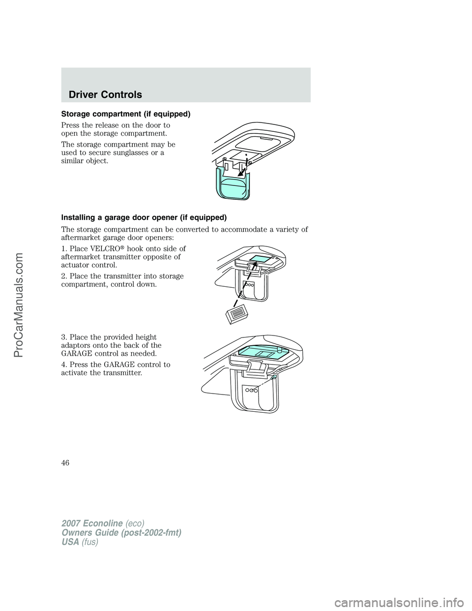 FORD ECONOLINE 2007  Owners Manual Storage compartment (if equipped)
Press the release on the door to
open the storage compartment.
The storage compartment may be
used to secure sunglasses or a
similar object.
Installing a garage door 