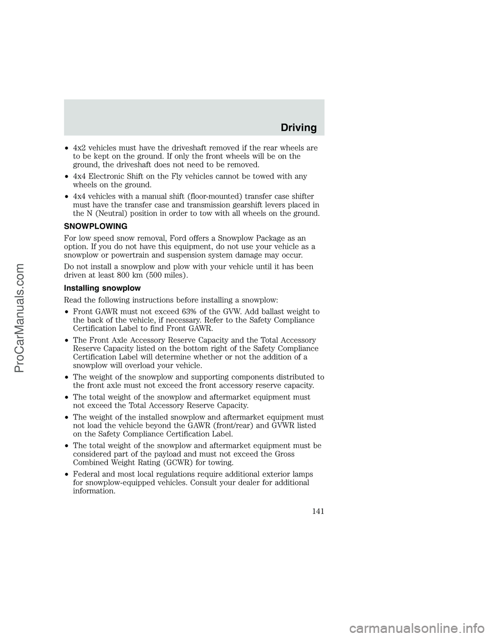 FORD F250 1999  Owners Manual •4x2 vehicles must have the driveshaft removed if the rear wheels are
to be kept on the ground. If only the front wheels will be on the
ground, the driveshaft does not need to be removed.
•4x4 Ele