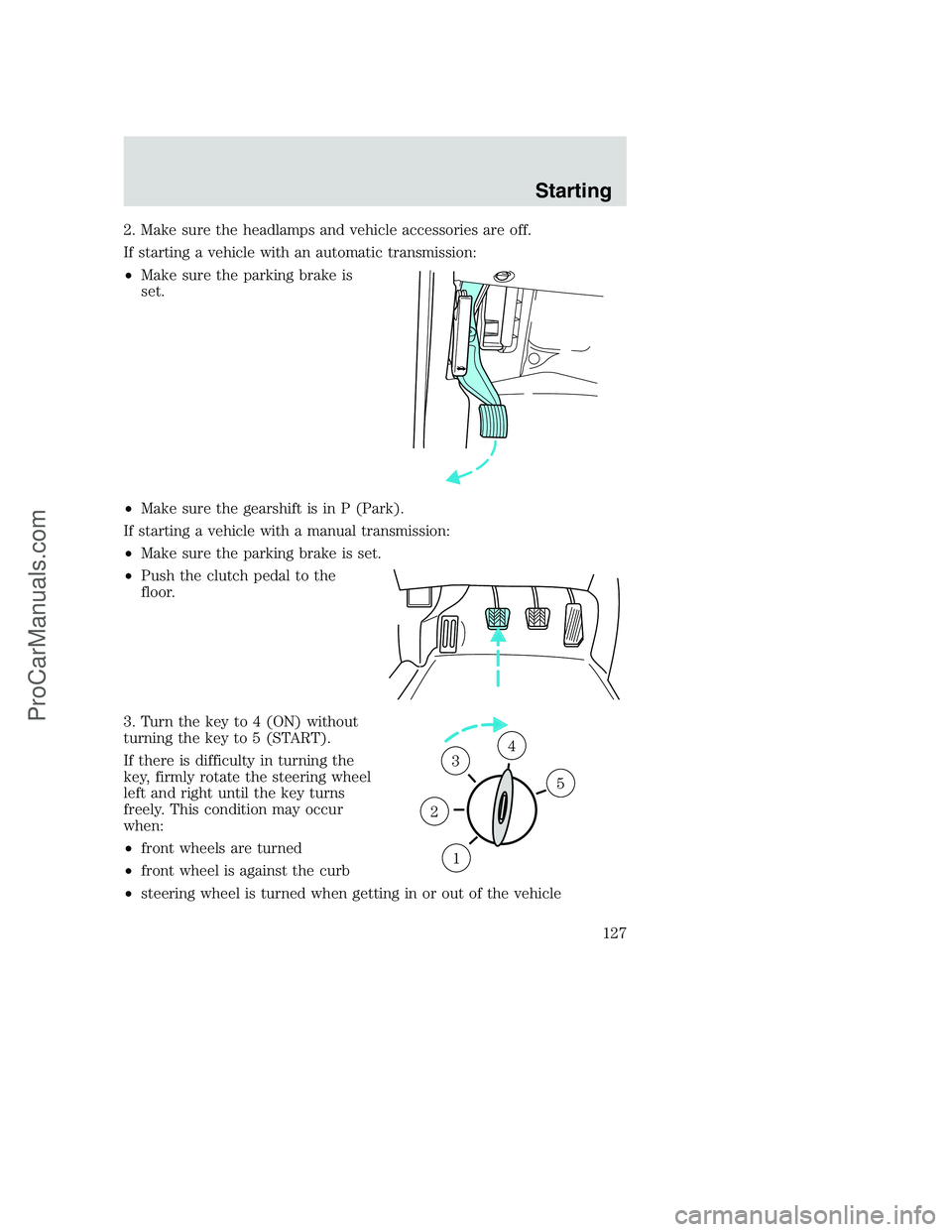 FORD F350 2001  Owners Manual 2. Make sure the headlamps and vehicle accessories are off.
If starting a vehicle with an automatic transmission:
•Make sure the parking brake is
set.
•Make sure the gearshift is in P (Park).
If s
