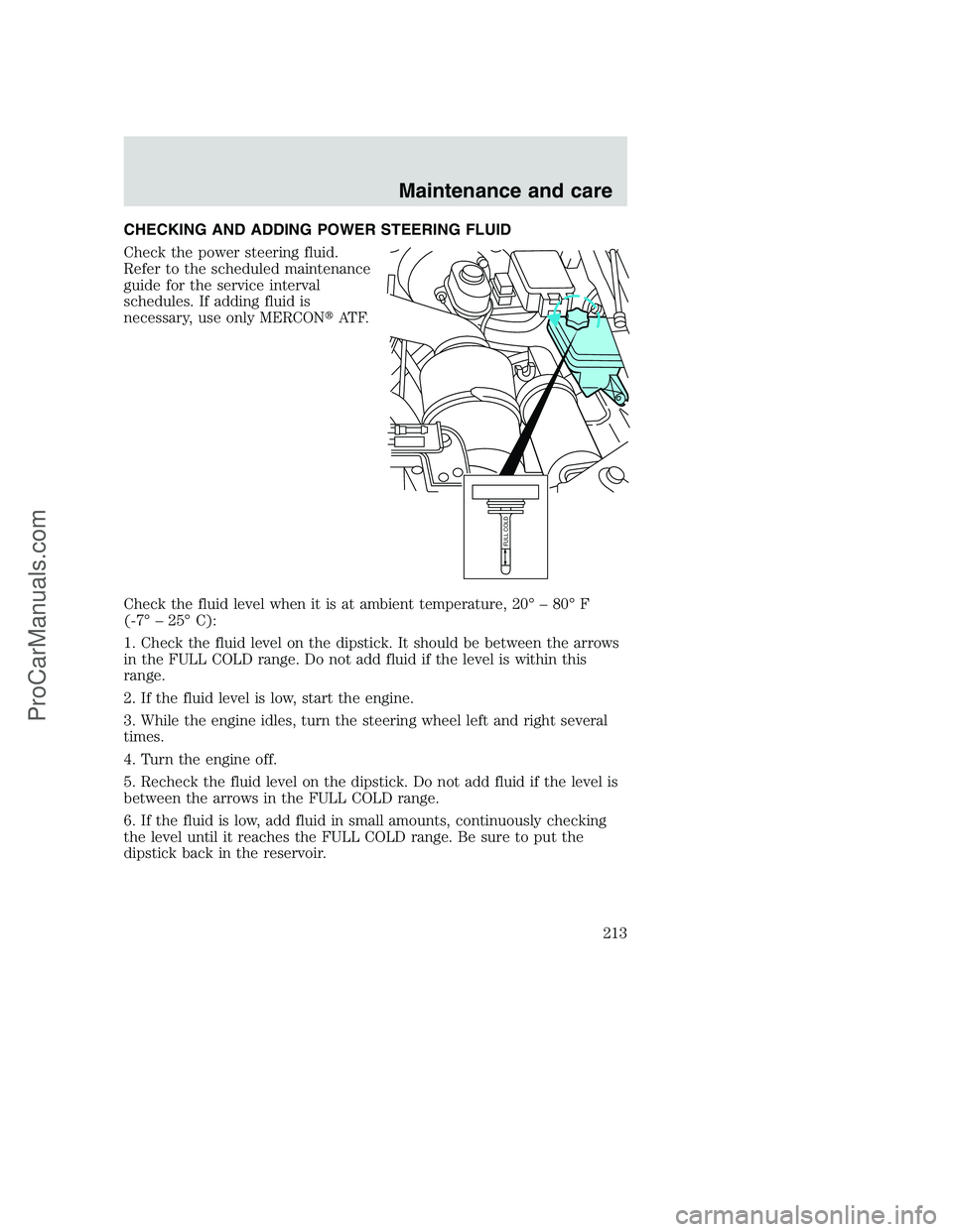 FORD F350 2001  Owners Manual CHECKING AND ADDING POWER STEERING FLUID
Check the power steering fluid.
Refer to the scheduled maintenance
guide for the service interval
schedules. If adding fluid is
necessary, use only MERCONAT F