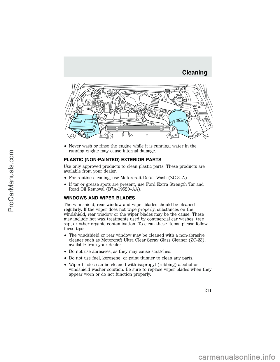 FORD F350 2003  Owners Manual •Never wash or rinse the engine while it is running; water in the
running engine may cause internal damage.
PLASTIC (NON-PAINTED) EXTERIOR PARTS
Use only approved products to clean plastic parts. Th