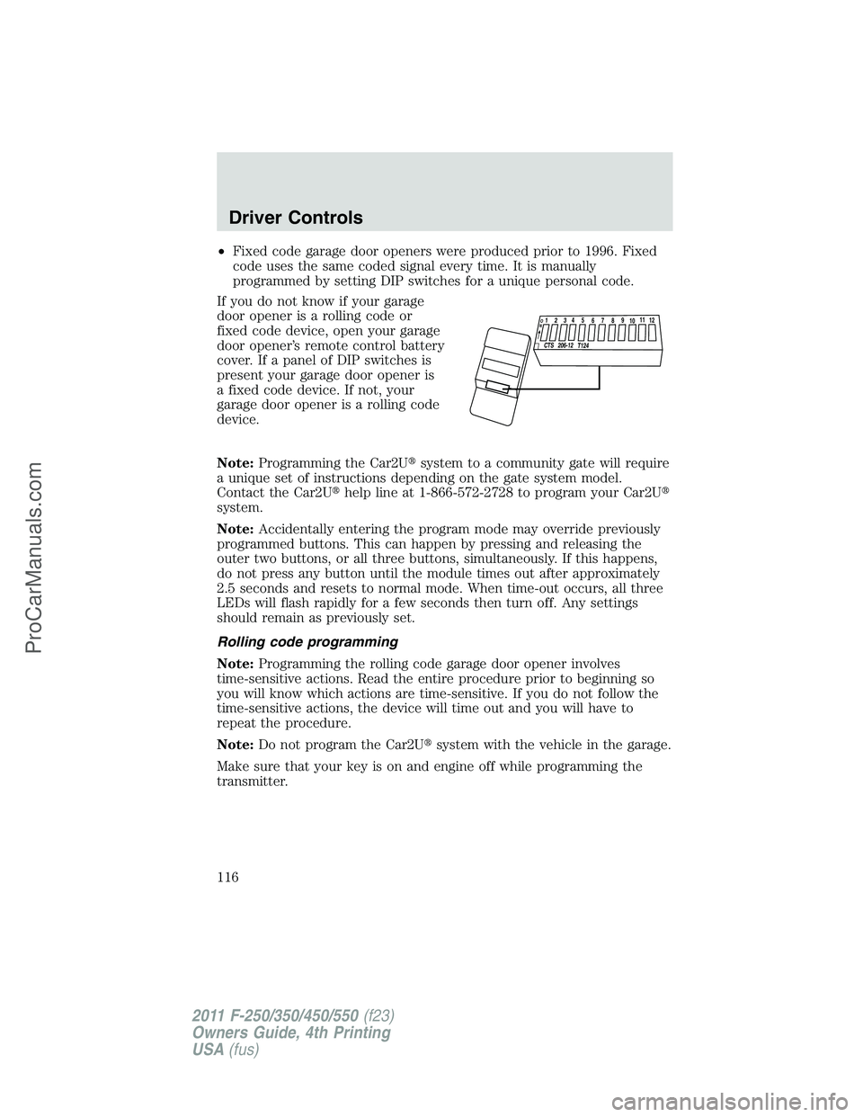 FORD F350 2011  Owners Manual •Fixed code garage door openers were produced prior to 1996. Fixed
code uses the same coded signal every time. It is manually
programmed by setting DIP switches for a unique personal code.
If you do