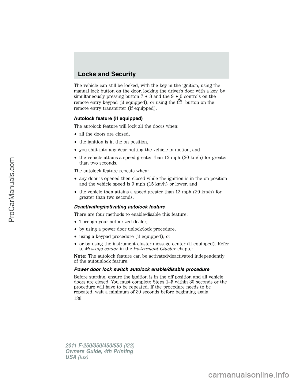 FORD F350 2011  Owners Manual The vehicle can still be locked, with the key in the ignition, using the
manual lock button on the door, locking the driver’s door with a key, by
simultaneously pressing button 7•8 and the 9•0 c