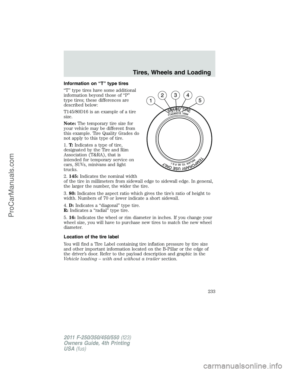 FORD F350 2011  Owners Manual Information on “T” type tires
“T” type tires have some additional
information beyond those of “P”
type tires; these differences are
described below:
T145/80D16 is an example of a tire
size