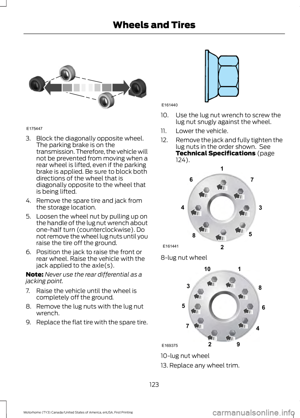 FORD F53 2017  Owners Manual 3. Block the diagonally opposite wheel.
The parking brake is on the
transmission. Therefore, the vehicle will
not be prevented from moving when a
rear wheel is lifted, even if the parking
brake is app