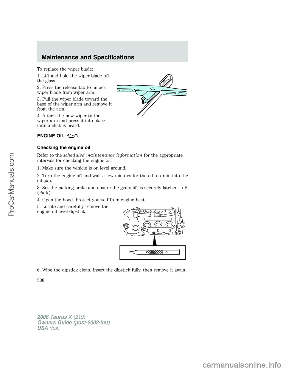 FORD FREESTYLE 2008  Owners Manual To replace the wiper blade:
1. Lift and hold the wiper blade off
the glass.
2. Press the release tab to unlock
wiper blade from wiper arm.
3. Pull the wiper blade toward the
base of the wiper arm and 