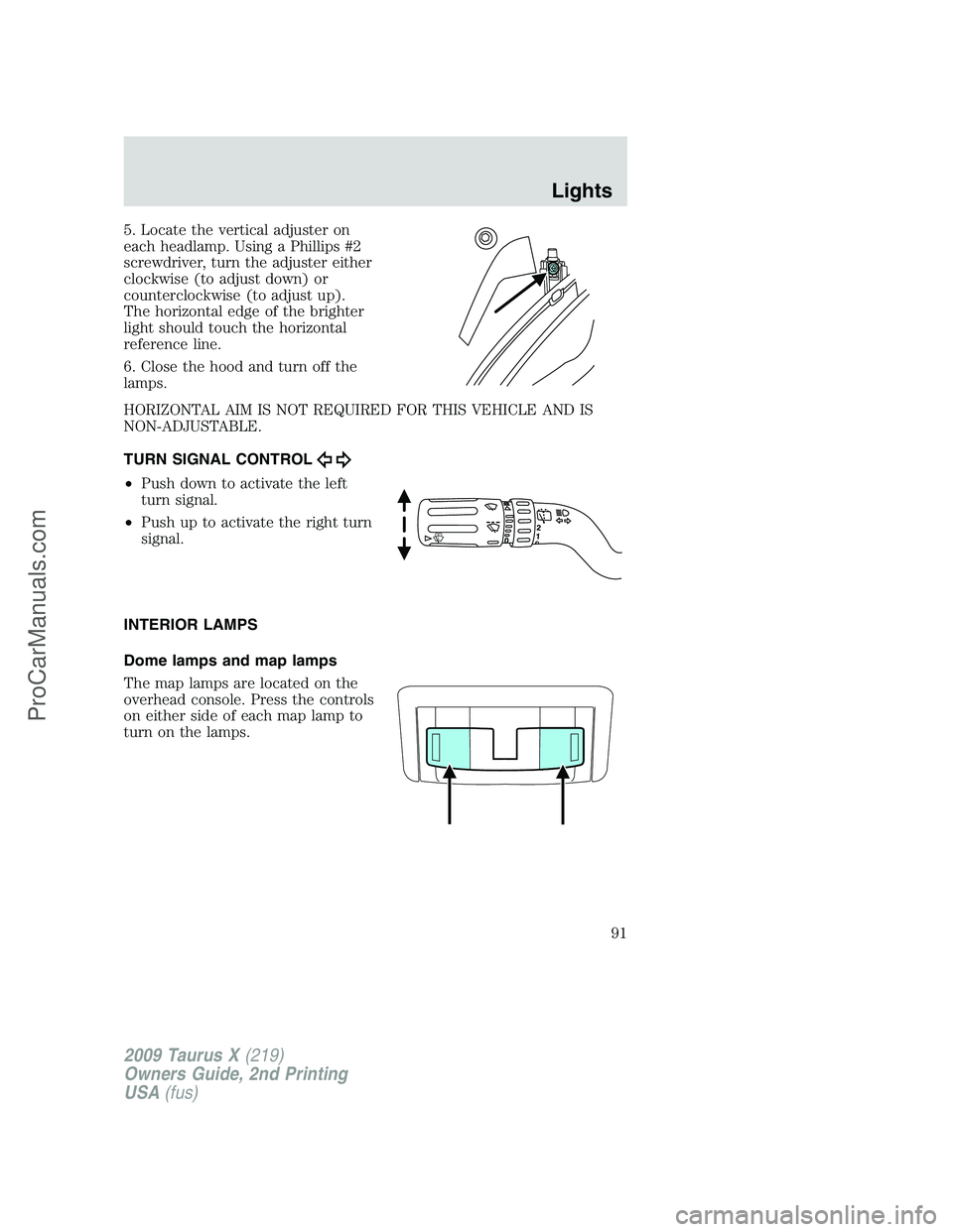 FORD FREESTYLE 2009  Owners Manual 5. Locate the vertical adjuster on
each headlamp. Using a Phillips #2
screwdriver, turn the adjuster either
clockwise (to adjust down) or
counterclockwise (to adjust up).
The horizontal edge of the br