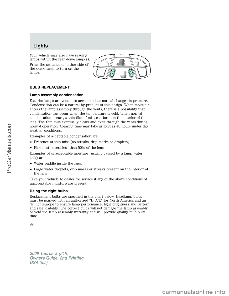 FORD FREESTYLE 2009  Owners Manual Your vehicle may also have reading
lamps within the rear dome lamp(s).
Press the switches on either side of
the dome lamp to turn on the
lamps.
BULB REPLACEMENT
Lamp assembly condensation
Exterior lam
