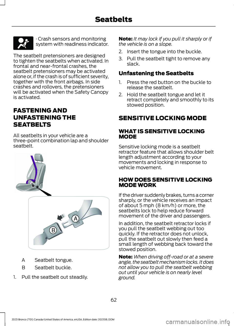 FORD BRONCO 2023  Owners Manual · Crash sensors and monitoringsystem with readiness indicator.
The seatbelt pretensioners are designedto tighten the seatbelts when activated. Infrontal and near-frontal crashes, theseatbelt pretensi