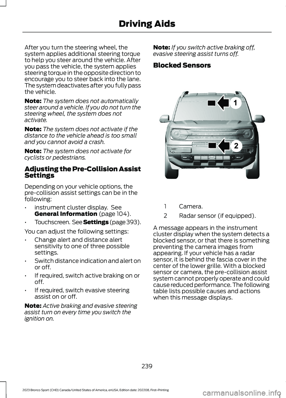 FORD BRONCO SPORT 2023  Owners Manual After you turn the steering wheel, thesystem applies additional steering torqueto help you steer around the vehicle. Afteryou pass the vehicle, the system appliessteering torque in the opposite direct
