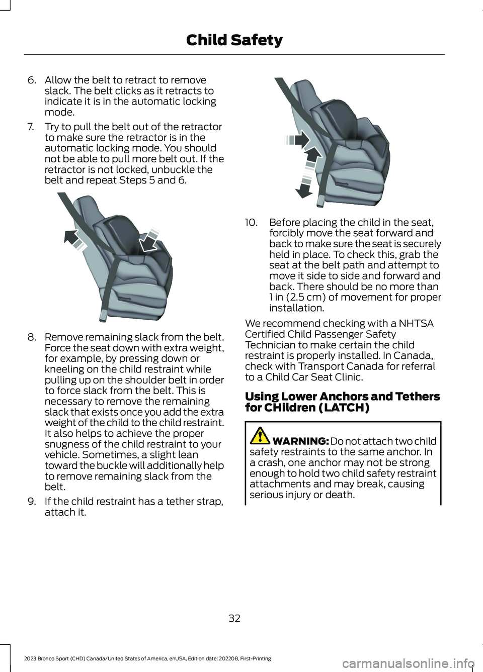 FORD BRONCO SPORT 2023  Owners Manual 6.Allow the belt to retract to removeslack. The belt clicks as it retracts toindicate it is in the automatic lockingmode.
7.Try to pull the belt out of the retractorto make sure the retractor is in th