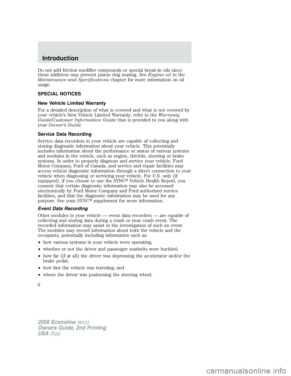 FORD E450 2009  Owners Manual Do not add friction modifier compounds or special break-in oils since
these additives may prevent piston ring seating. SeeEngine oilin the
Maintenance and Specificationschapter for more information on