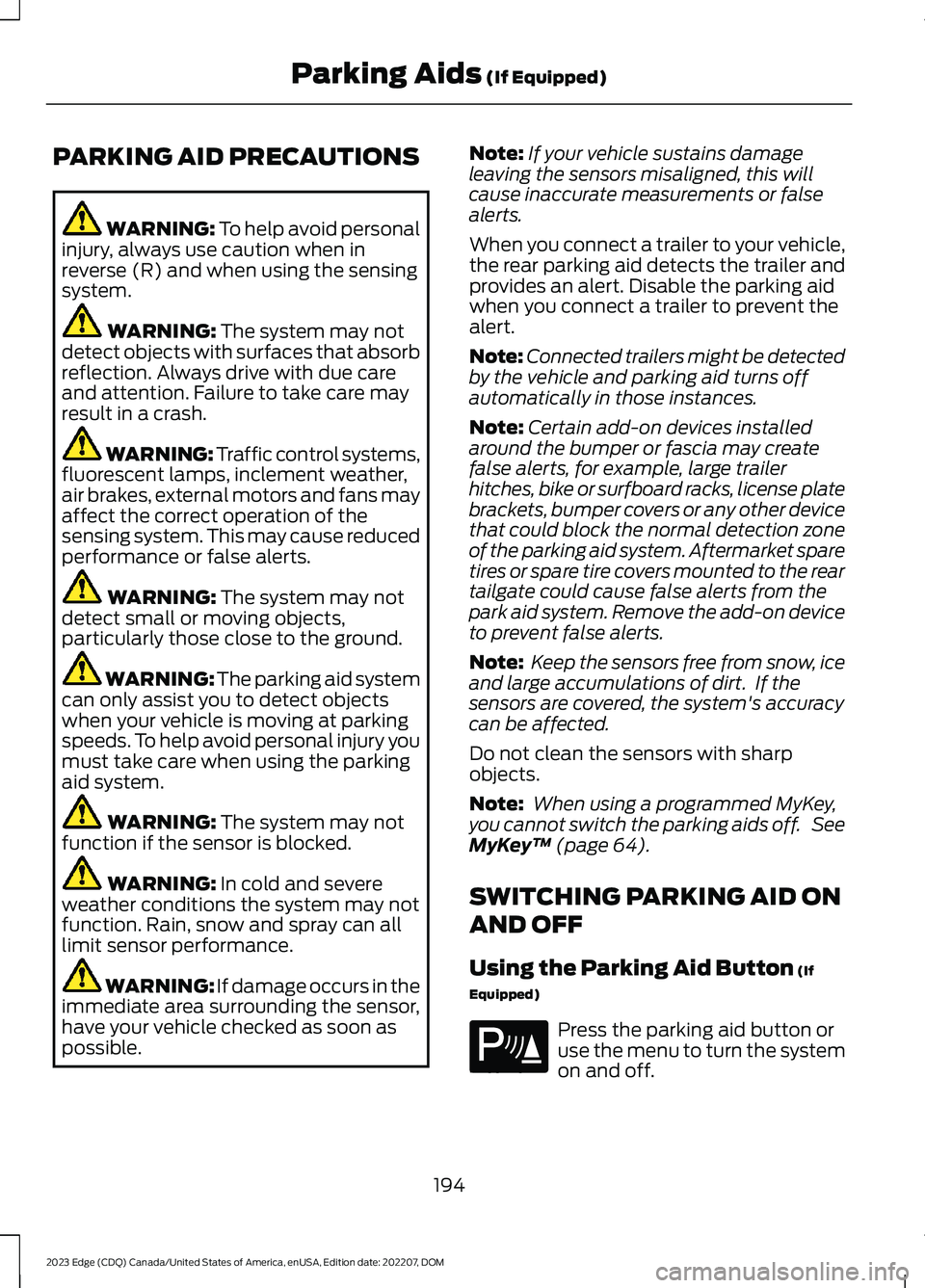 FORD EDGE 2023  Owners Manual PARKING AID PRECAUTIONS
WARNING: To help avoid personalinjury, always use caution when inreverse (R) and when using the sensingsystem.
WARNING: The system may notdetect objects with surfaces that abso