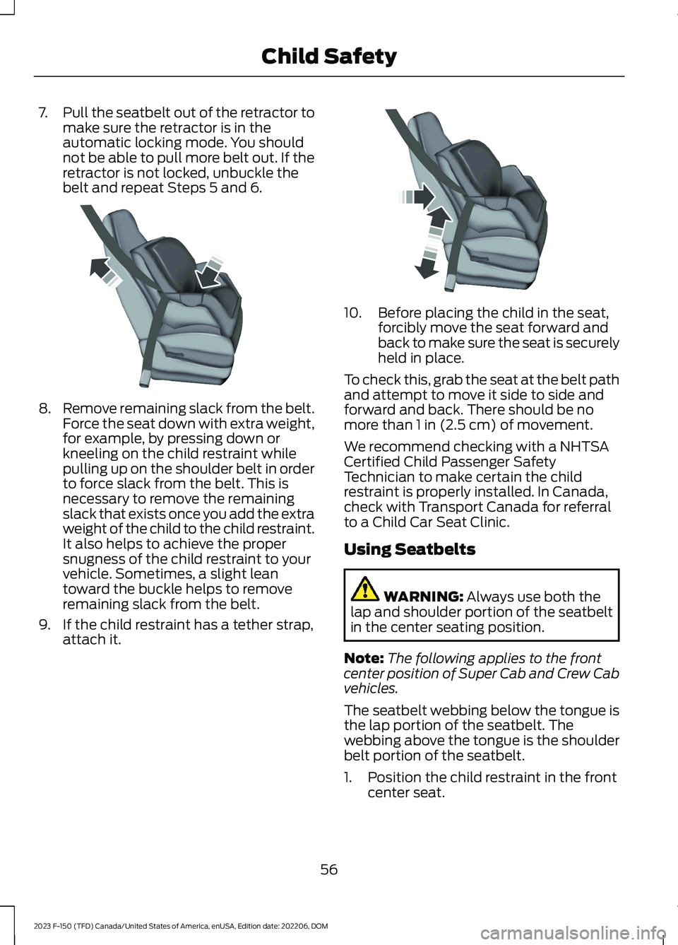 FORD F150 2023  Owners Manual 7.Pull the seatbelt out of the retractor tomake sure the retractor is in theautomatic locking mode. You shouldnot be able to pull more belt out. If theretractor is not locked, unbuckle thebelt and rep