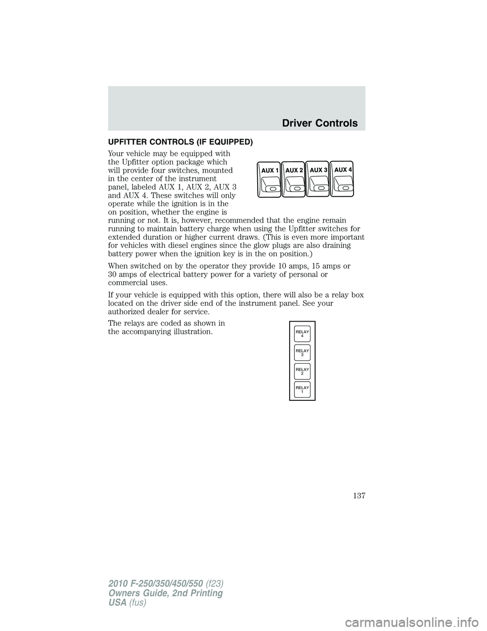 FORD F250 2010  Owners Manual UPFITTER CONTROLS (IF EQUIPPED)
Your vehicle may be equipped with
the Upfitter option package which
will provide four switches, mounted
in the center of the instrument
panel, labeled AUX 1, AUX 2, AUX