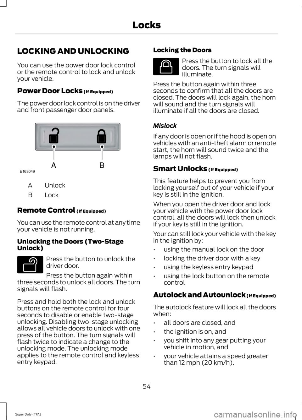 FORD F250 SUPER DUTY 2014  Owners Manual LOCKING AND UNLOCKING
You can use the power door lock controlor the remote control to lock and unlockyour vehicle.
Power Door Locks (If Equipped)
The power door lock control is on the driverand front 