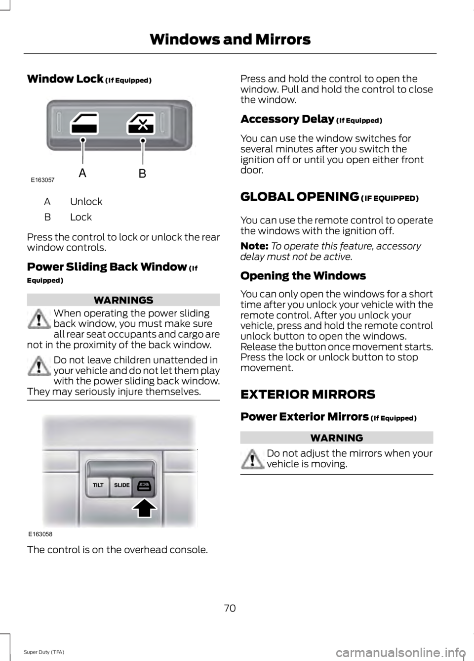 FORD F250 SUPER DUTY 2014  Owners Manual Window Lock (If Equipped)
UnlockA
LockB
Press the control to lock or unlock the rearwindow controls.
Power Sliding Back Window (If
Equipped)
WARNINGS
When operating the power slidingback window, you m
