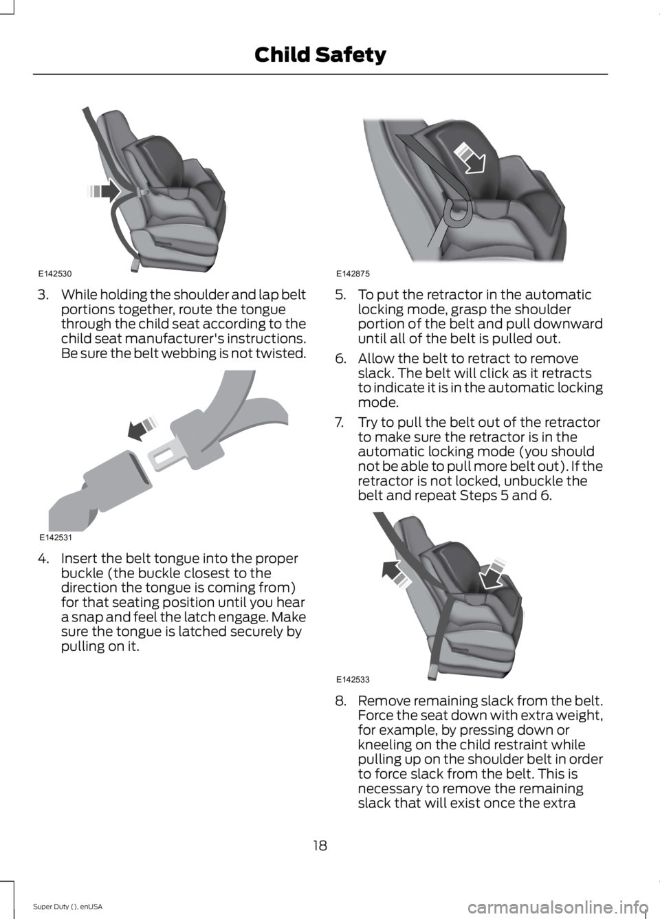 FORD F250 SUPER DUTY 2015  Owners Manual 3.While holding the shoulder and lap beltportions together, route the tonguethrough the child seat according to thechild seat manufacturer's instructions.Be sure the belt webbing is not twisted.
4