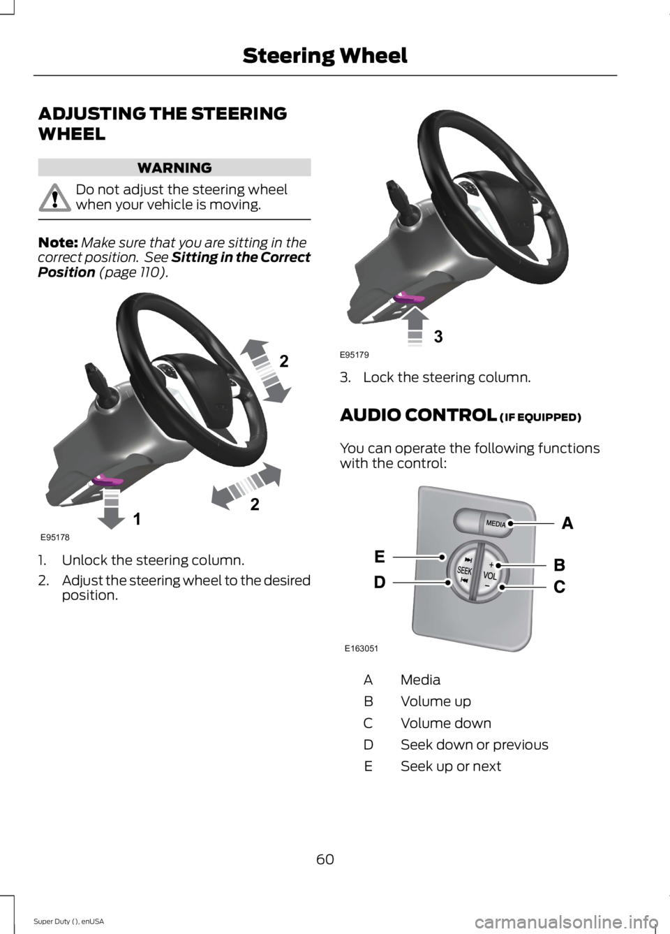 FORD F250 SUPER DUTY 2015 Owners Manual ADJUSTING THE STEERING
WHEEL
WARNING
Do not adjust the steering wheelwhen your vehicle is moving.
Note:Make sure that you are sitting in thecorrect position.  See Sitting in the CorrectPosition (page 