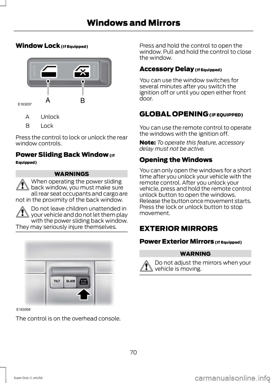 FORD F250 SUPER DUTY 2015 Owners Manual Window Lock (If Equipped)
UnlockA
LockB
Press the control to lock or unlock the rearwindow controls.
Power Sliding Back Window (If
Equipped)
WARNINGS
When operating the power slidingback window, you m
