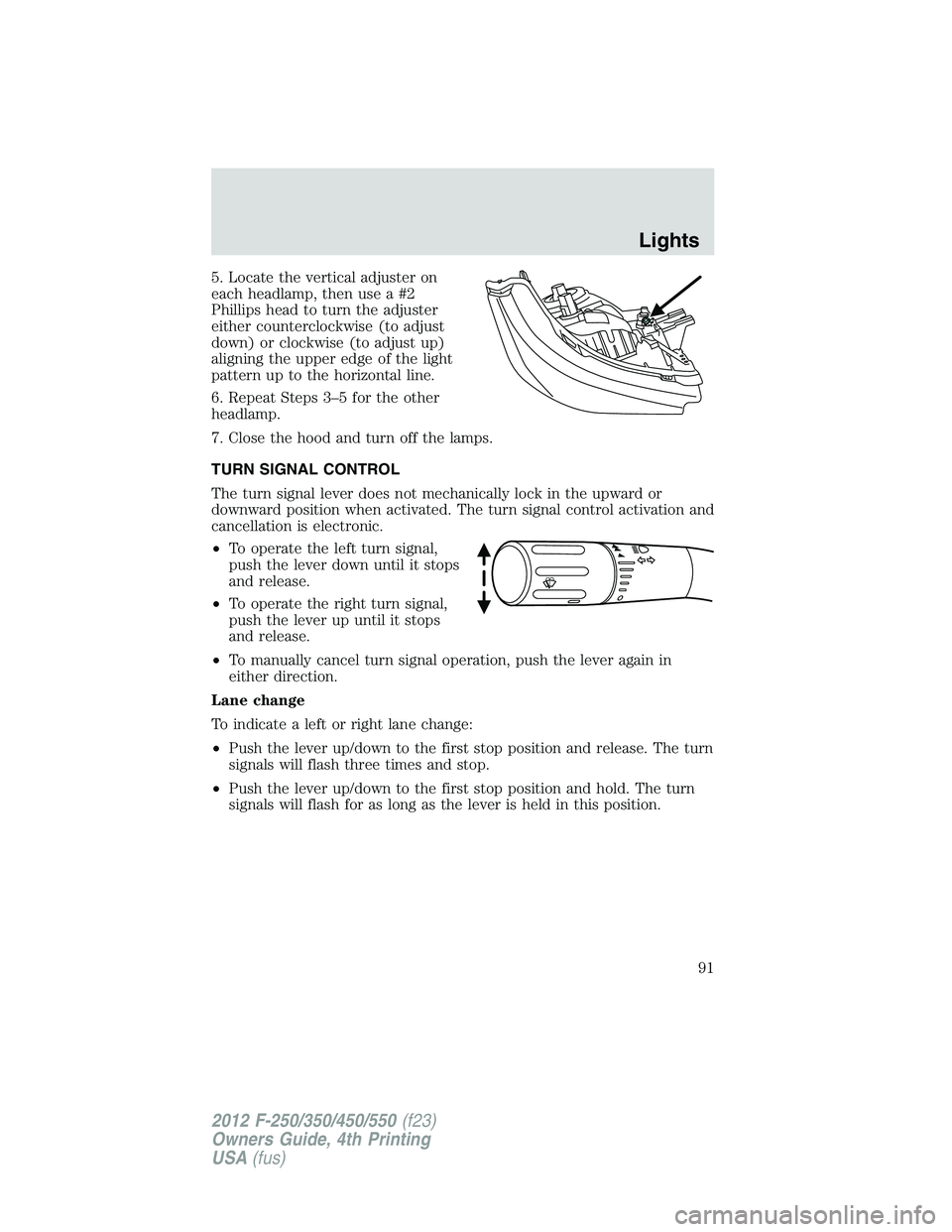 FORD F450 2012  Owners Manual 5. Locate the vertical adjuster on
each headlamp, then use a #2
Phillips head to turn the adjuster
either counterclockwise (to adjust
down) or clockwise (to adjust up)
aligning the upper edge of the l