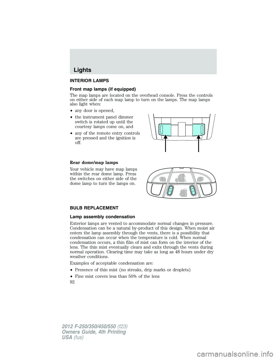 FORD F450 2012  Owners Manual INTERIOR LAMPS
Front map lamps (if equipped)
The map lamps are located on the overhead console. Press the controls
on either side of each map lamp to turn on the lamps. The map lamps
also light when:
