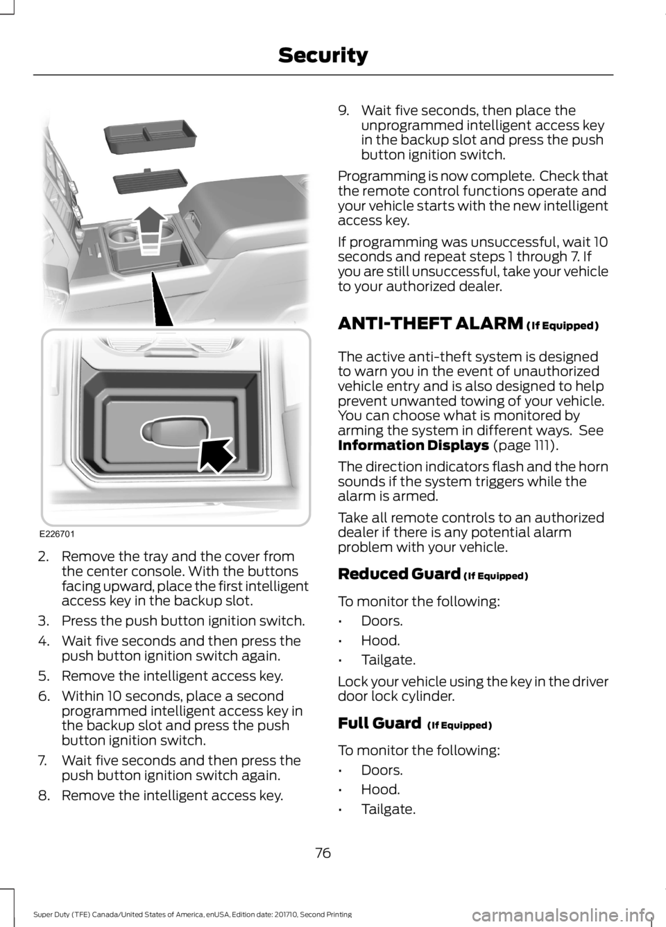 FORD F450 SUPER DUTY 2017  Owners Manual 2. Remove the tray and the cover fromthe center console. With the buttonsfacing upward, place the first intelligentaccess key in the backup slot.
3. Press the push button ignition switch.
4. Wait five