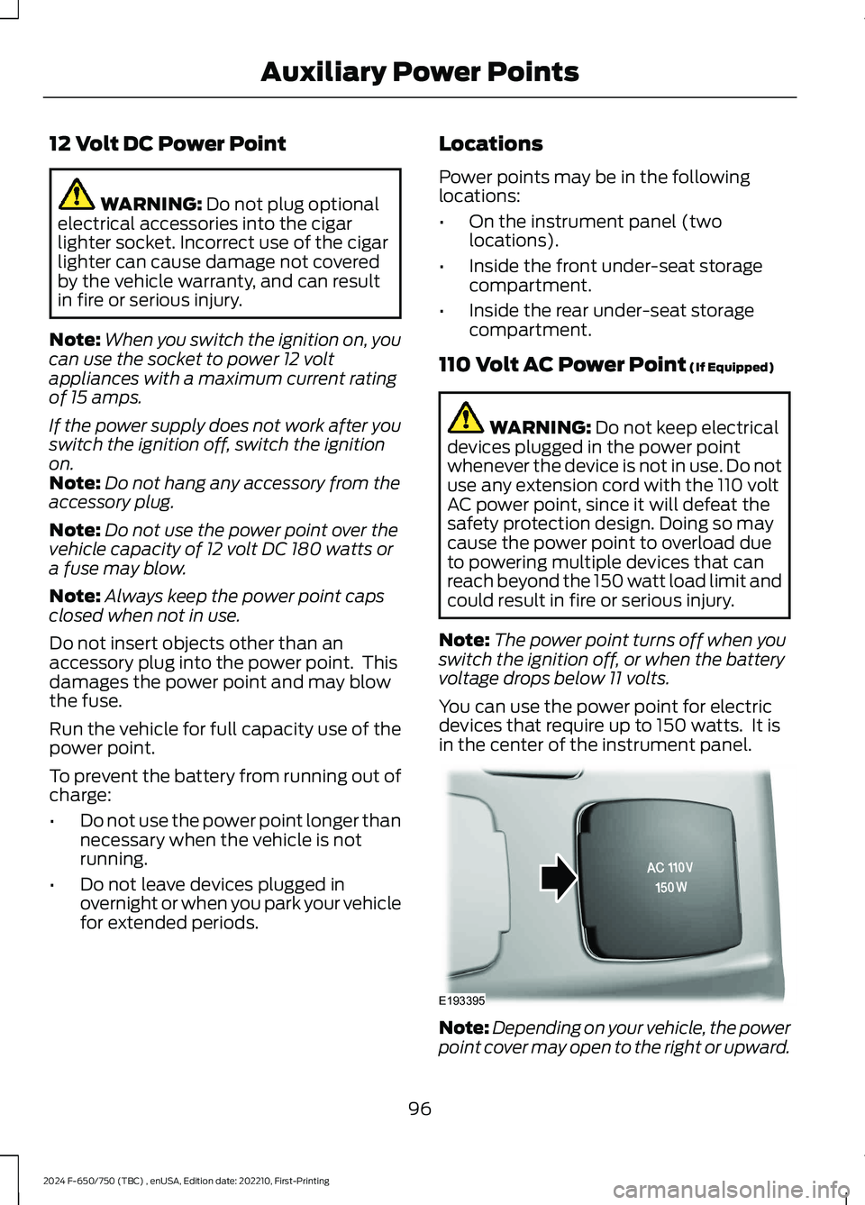 FORD F650/750 2024  Owners Manual 12 Volt DC Power Point
WARNING: Do not plug optionalelectrical accessories into the cigarlighter socket. Incorrect use of the cigarlighter can cause damage not coveredby the vehicle warranty, and can 