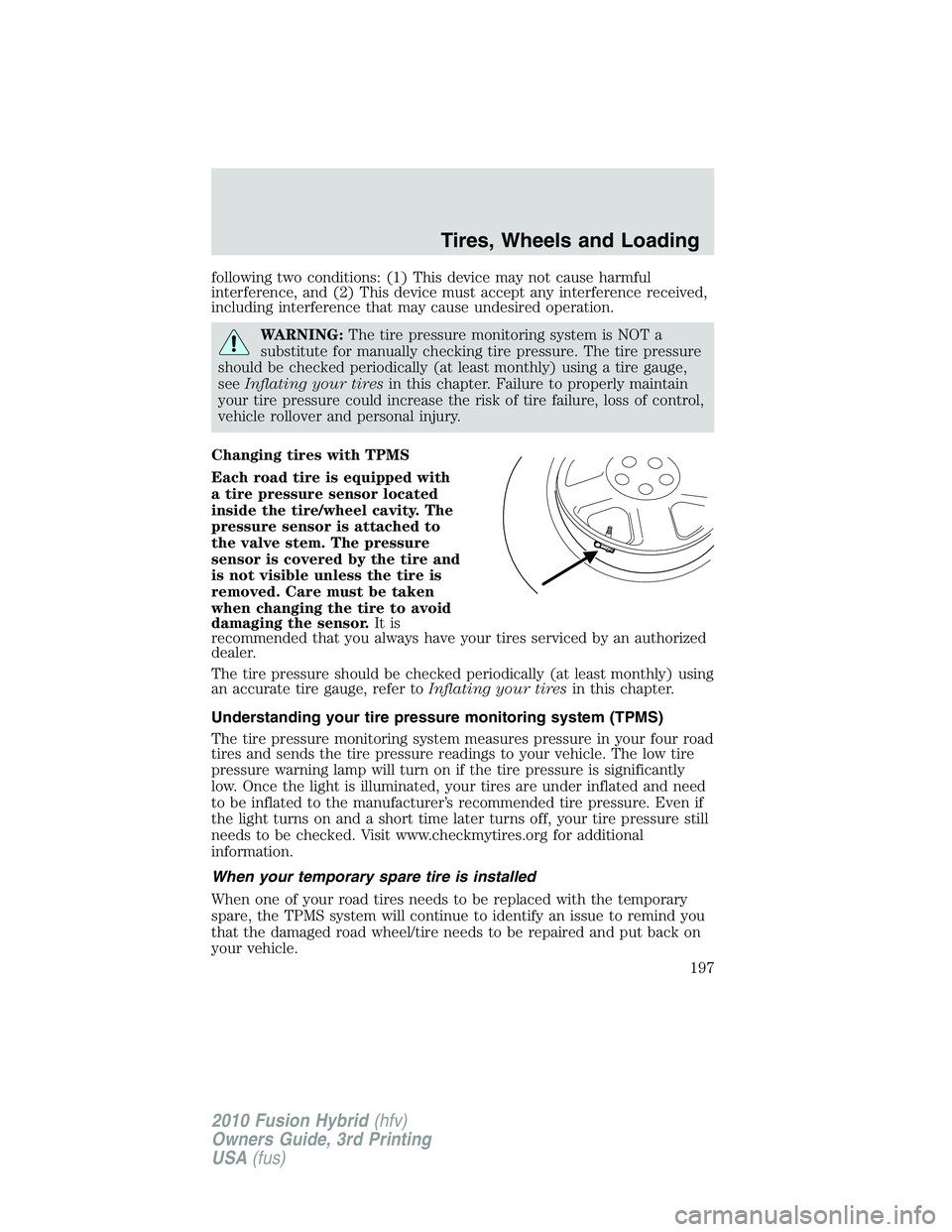 FORD FUSION HYBRID 2010  Owners Manual following two conditions: (1) This device may not cause harmful
interference, and (2) This device must accept any interference received,
including interference that may cause undesired operation.
WARN