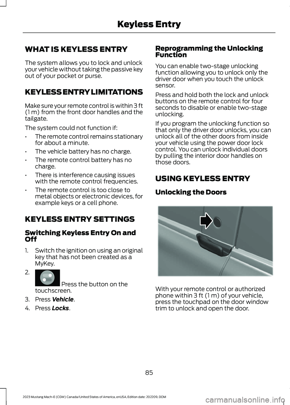 FORD MUSTANG MACH E 2023  Owners Manual WHAT IS KEYLESS ENTRY
The system allows you to lock and unlockyour vehicle without taking the passive keyout of your pocket or purse.
KEYLESS ENTRY LIMITATIONS
Make sure your remote control is within 