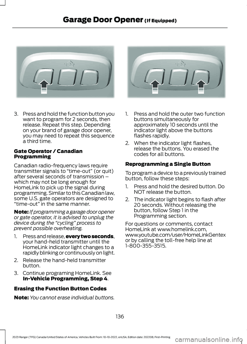 FORD RANGER 2023  Owners Manual 3.Press and hold the function button youwant to program for 2 seconds, thenrelease. Repeat this step. Dependingon your brand of garage door opener,you may need to repeat this sequencea third time.
Gat