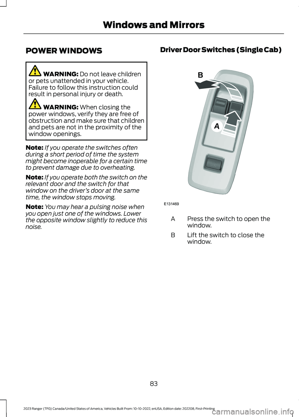 FORD RANGER 2023  Owners Manual POWER WINDOWS
WARNING: Do not leave childrenor pets unattended in your vehicle.Failure to follow this instruction couldresult in personal injury or death.
WARNING: When closing thepower windows, verif