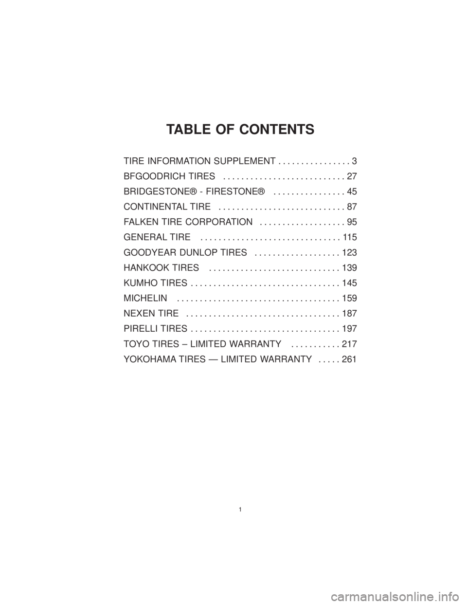 DODGE CHALLENGER 2019  Vehicle Warranty TABLE OF CONTENTS
TIRE INFORMATION SUPPLEMENT................ 3
BFGOODRICH TIRES ........................... 27
BRIDGESTONE® - FIRESTONE® ................ 45
CONTINENTAL TIRE .......................