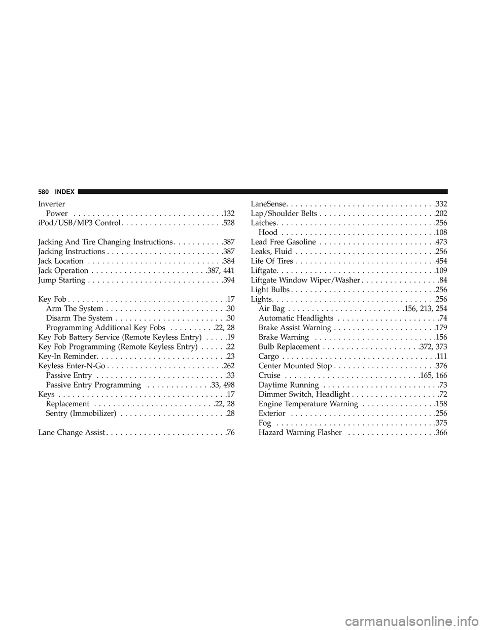 DODGE DURANGO 2018  Owners Manual InverterPower ............................... .132
iPod/USB/MP3 Control ..................... .528
Jacking And Tire Changing Instructions ...........387
Jacking Instructions ........................ .