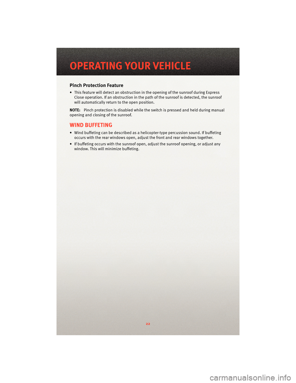DODGE AVENGER 2010 2.G Owners Manual Pinch Protection Feature
• This feature will detect an obstruction in the opening of the sunroof during ExpressClose operation. If an obstruction in the path of the sunroof is detected, the sunroof
