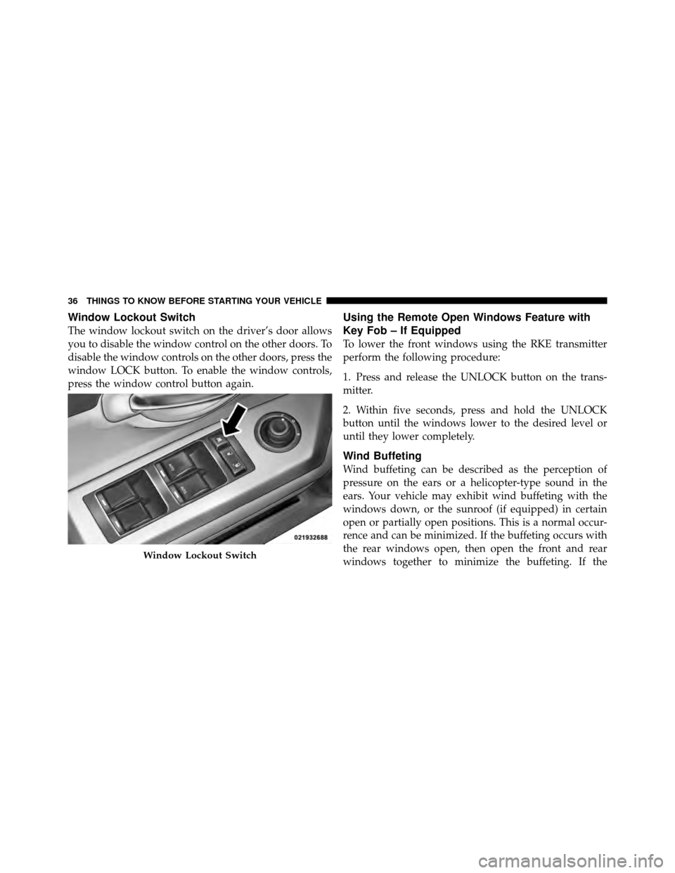 DODGE AVENGER 2010 2.G Owners Manual Window Lockout Switch
The window lockout switch on the driver’s door allows
you to disable the window control on the other doors. To
disable the window controls on the other doors, press the
window 