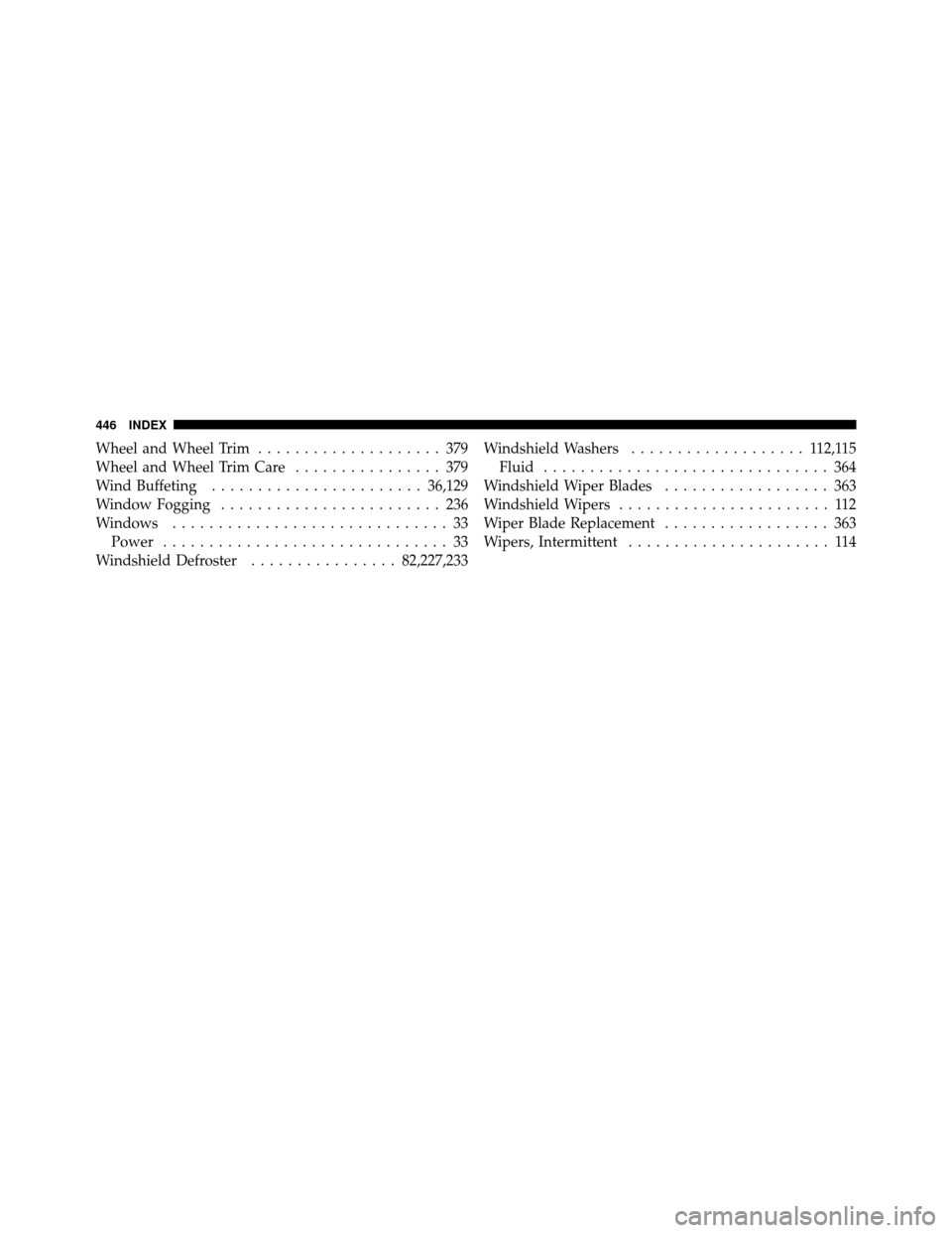 DODGE AVENGER 2010 2.G Owners Manual Wheel and Wheel Trim.................... 379
Wheel and Wheel Trim Care ................ 379
Wind Buffeting ....................... 36,129
Window Fogging ........................ 236
Windows ..........