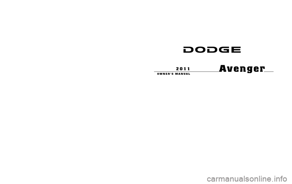 DODGE AVENGER 2011 2.G Owners Manual 291698.ps 11D41-126-AA Chrysler 1" gutter 09/01/2010 10:27:39
Avenger
OWNER’S MANUAL
2011
Avenger
OWNER’S MANUAL
2011
Chrysler Group LLC
11D41-126-AAFirst EditionPrinted in U.S.A.
Chrysler Group L