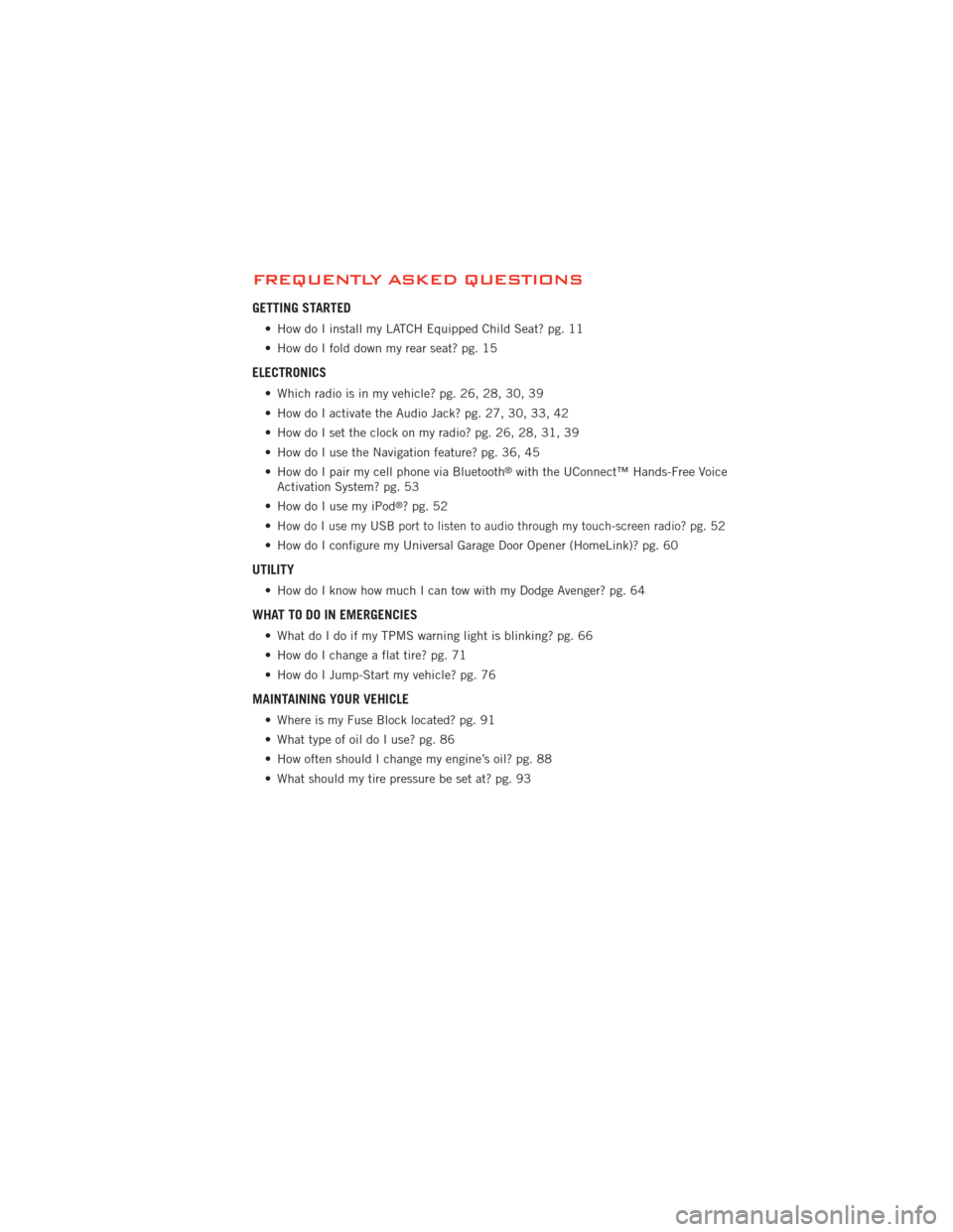 DODGE AVENGER 2012 2.G User Guide FREQUENTLY ASKED QUESTIONS
GETTING STARTED
• How do I install my LATCH Equipped Child Seat? pg. 11
• How do I fold down my rear seat? pg. 15
ELECTRONICS
• Which radio is in my vehicle? pg. 26, 2